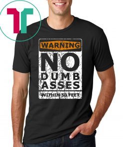 Warning No Dumb Asses Within 50 Feet Shirt