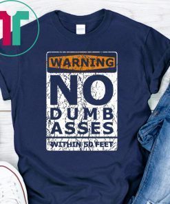 Warning No Dumb Asses Within 50 Feet Shirt