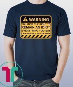 Warning You Have The Right To Remain An Idiot T-Shirt