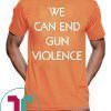 We Can End Gun Violence Stop Gun Violence Shirt