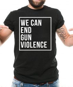 We Can End Gun Violence Shirt Gun Control T-Shirt Stop Gun Violence Shirt End Gun Violence Tee