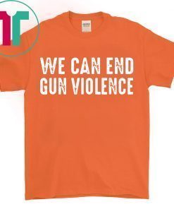 We Can End Gun Violence Tee Shirt