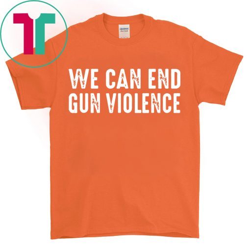 We Can End Gun Violence Tee Shirt