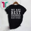 We are best friends because everyone else sucks shirt