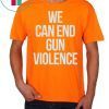 We can End Gun Violence Orange Shirt