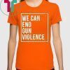 We Can End Gun Violence Shirt Gun Control T-Shirt Stop Gun Violence Shirt End Gun Violence Tee