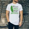 Well Paint Me Green And Call Me A Pickle Bitches Tee shirt