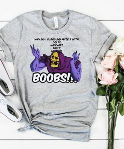 Why do I surround myself with dolts halfwits fools boobs T-shirt