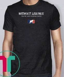 Without Linemen you’re just playing catch Unisex T-Shirt