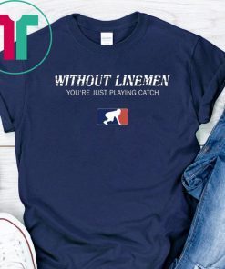 Without Linemen you’re just playing catch Unisex T-Shirt