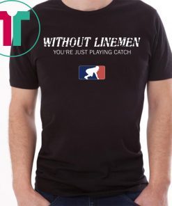 Without Linemen you’re just playing catch t-shirt