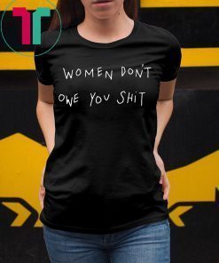 Women Don’t Owe You Shirt
