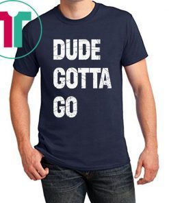 Womens Dude Gotta Go T-Shirt