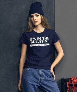 Womens It’s In the Bulletin Been In There For Weeks T-Shirt