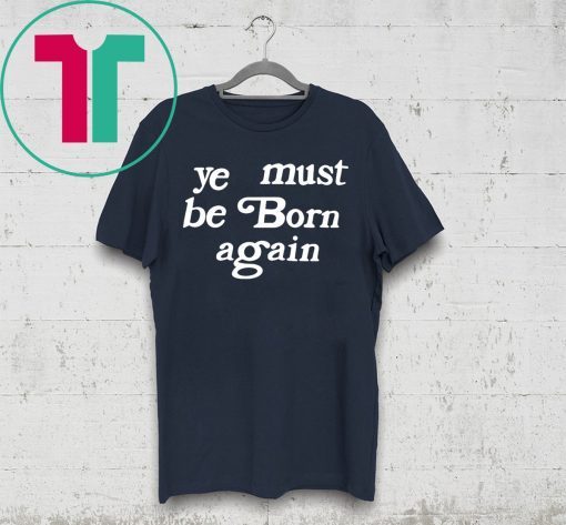 Ye Must Be Born Again Shirt