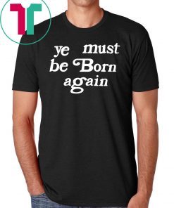Ye Must Be Born Again T-Shirt