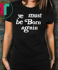 Ye Must Be Born Again T-Shirt