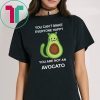 You Can’t Make Everyone Happy You Are Not An Avocado Cat Shirt