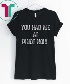 You Had Me At Pinot Noir Wine T-Shirt