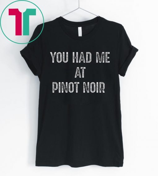 You Had Me At Pinot Noir Wine T-Shirt