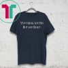 You Think You Do But You Don't T-Shirt