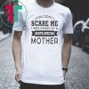 You don’t scare me I was raised by a south african mother shirt