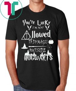 You’re Lucky I’m Not Allowed To Do Magic Outside Hogwarts T-Shirt