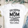 Zoo keeper aka mom I’ve got children and animals everywhere shirt