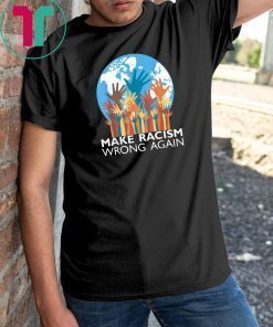 make racism wrong again tee Anti Hate Resist Anti Trump T-Shirt