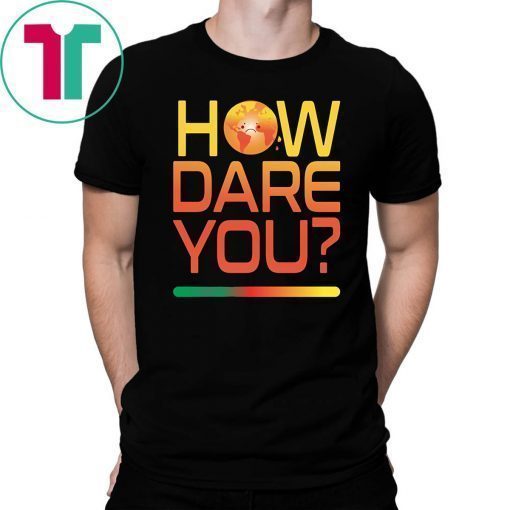 How Dare You Climate Change Real Global Warming Planet World T-Shirt