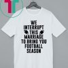 We Interrupt This Marriage For Football Season Unisex T-Shirt
