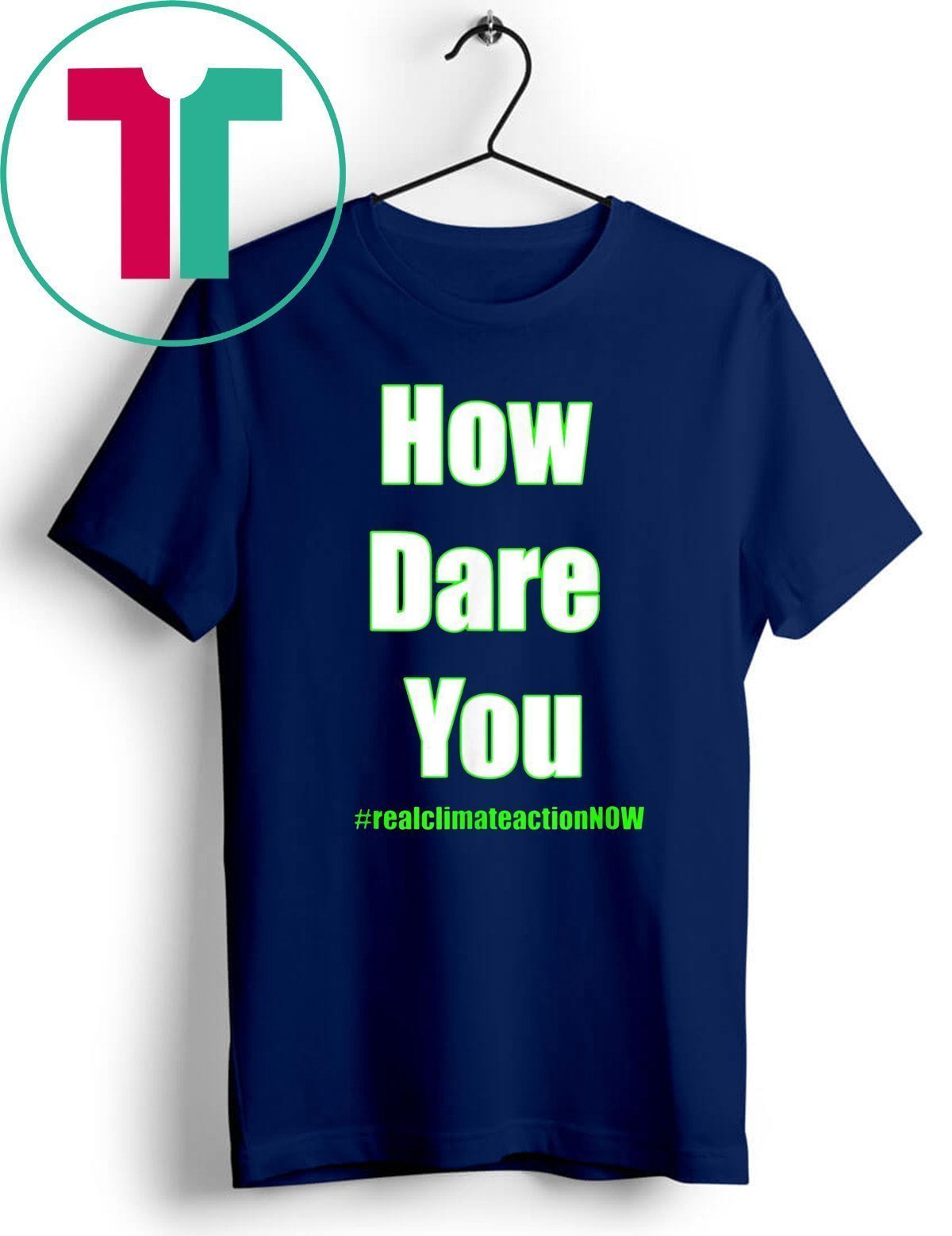 BUY HOW DARE YOU CLIMATE ACTION NOW T-Shirt
