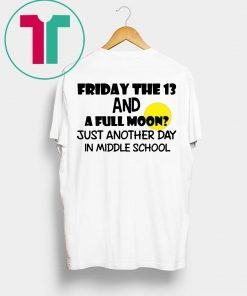 Friday the 13 and a full moon just another day in middle school Original T-Shirt