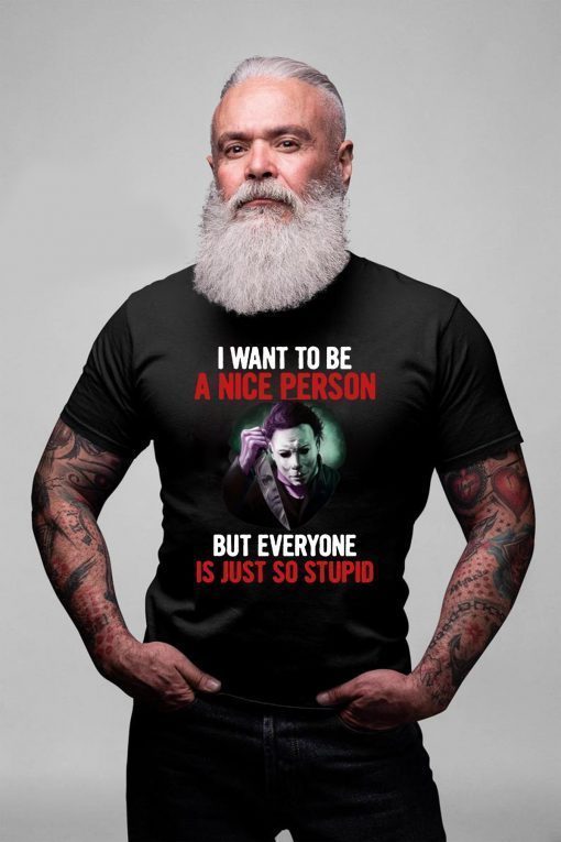 Michael myers I want to be a nice person but everyone is just so stupid Original T-Shirt