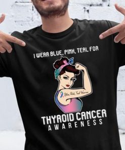 I Wear Blue Pink Teal For Thyroid Cancer Awareness For Cancer Warrior T-Shirt