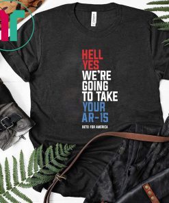 Beto Hell Yes We’re Going To Take Your Ar 15 2019 T-Shirt