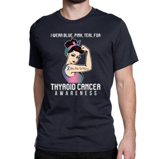 I Wear Blue Pink Teal For Thyroid Cancer Awareness For Cancer Warrior T-Shirt