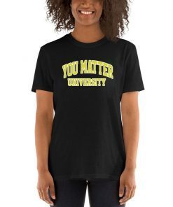 You Matter University Where Everyone Is Accepted T-Shirt