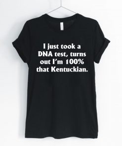 I just took a dna test turns out I'm 100 percent that Kentuckian Offcial T-Shirt