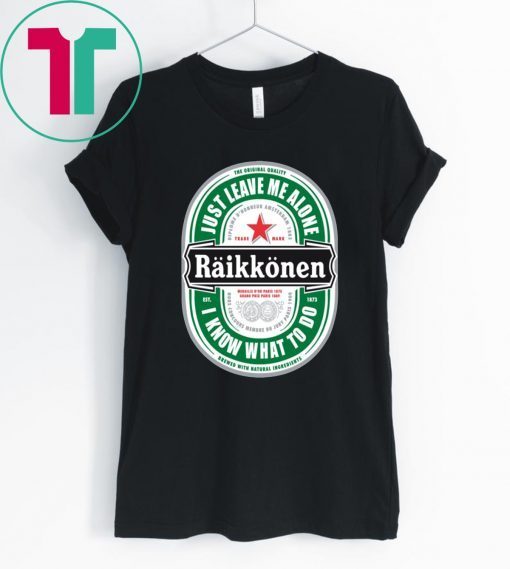 Raikkonen Heineken Just Leave Me Alone, I Know What To Do Offcial Tee Shirt