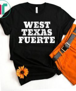 West Texas Fuerte Odessa Texas West Texas Strong Tee Shirt