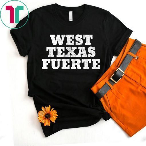 West Texas Fuerte Odessa Texas West Texas Strong Tee Shirt