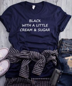 Black With A Little Cream And Sugar Tee Shirt