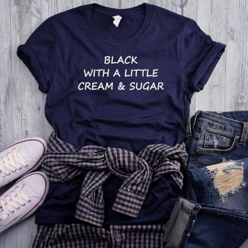 Black With A Little Cream And Sugar Tee Shirt