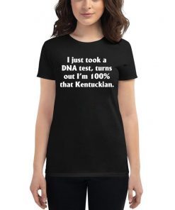 I just took a dna test turns out I'm 100 percent that Kentuckian Offcial T-Shirt