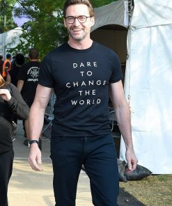 Dare To Change The World Tee Shirt Hugh Jackman Shirt