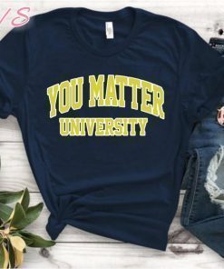 You Matter University Where Everyone Is Accepted T-Shirt