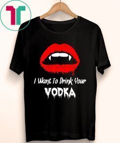 I Want to Drink Your Vodka Novelty Halloween Offcial T-Shirt