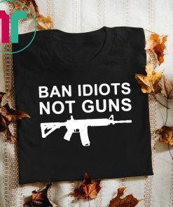 Buy Ban Idiots Not Guns T-Shirt