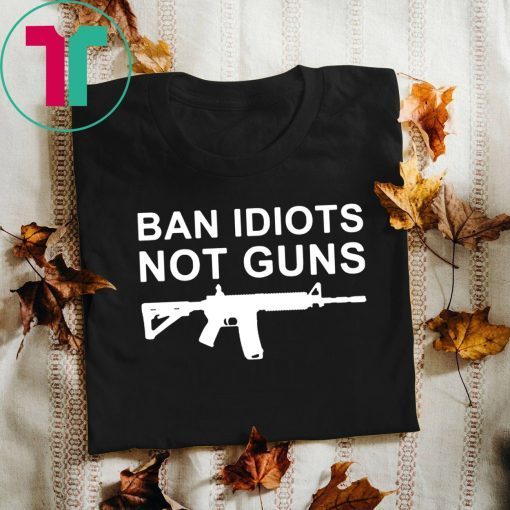 Buy Ban Idiots Not Guns T-Shirt